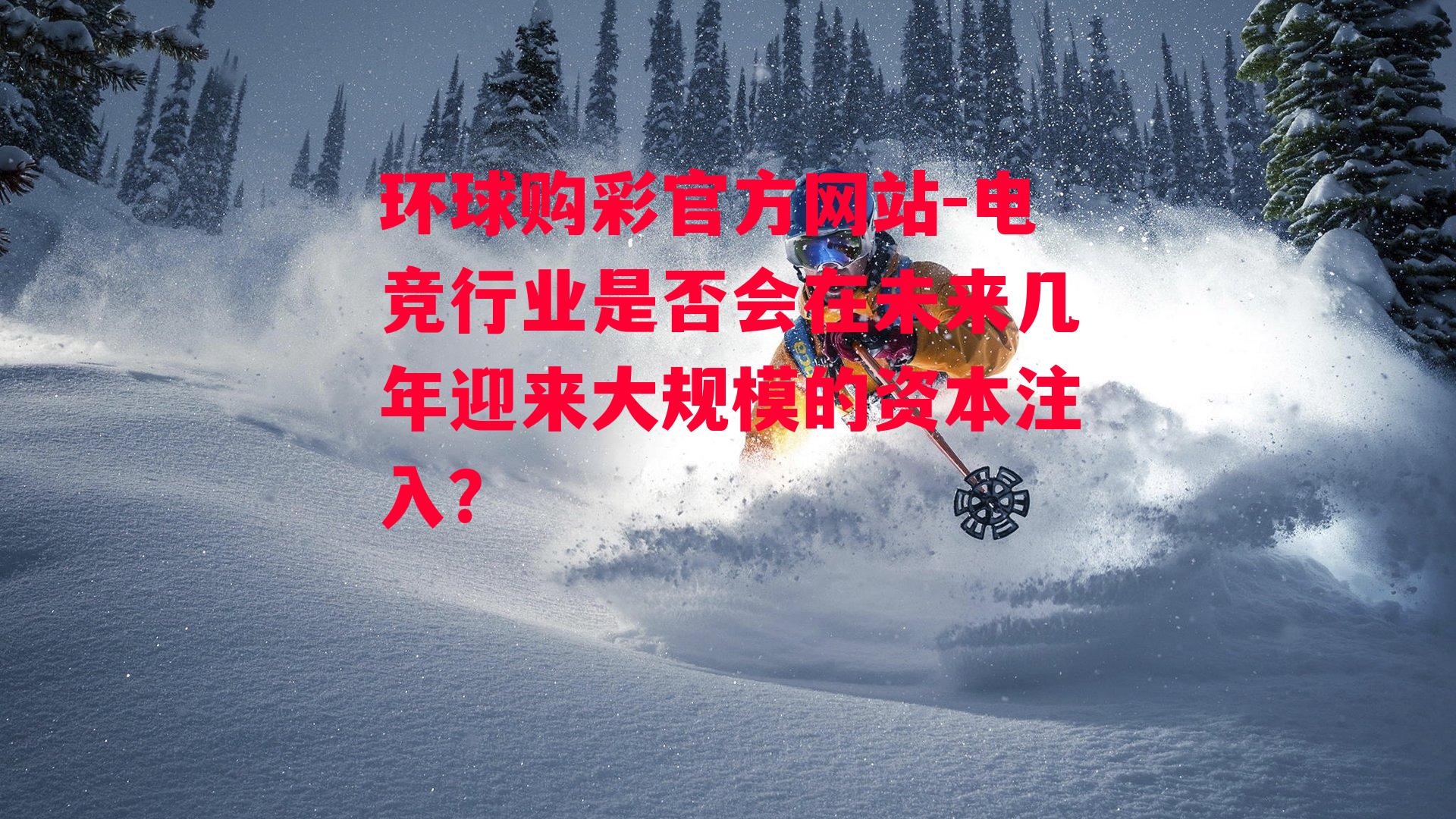 环球购彩官方网站-电竞行业是否会在未来几年迎来大规模的资本注入？